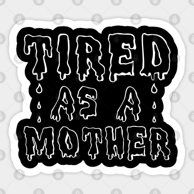 Tired as a mother Sticker by All About Nerds